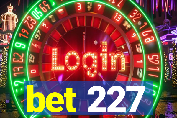 bet 227